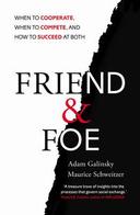 Friend Foe : When to Cooperate, When to Compete, How to Succeed at Both