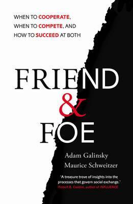Friend Foe : When to Cooperate, When to Compete, How to Succeed at Both