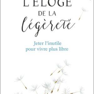 Eloge de la légèreté Jeter l’inutile pour vivre plus libre