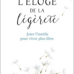 Eloge de la légèreté Jeter l’inutile pour vivre plus libre