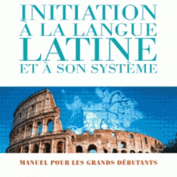 Initiation à la langue latine à son système