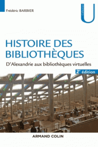Histoire des bibliothèques D’Alexandrie aux bibliothèques virtuelles 2e édition revue augmentée