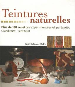 Teintures naturelles Plus de 130 recettes expérimentées partagées Grand teint Petit teint