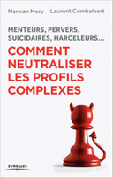 Comment neutraliser les profils complexes Menteurs, pervers, suicidaires, harceleurs…