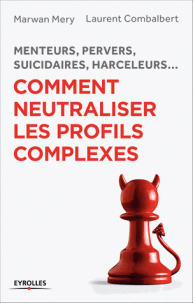 Comment neutraliser les profils complexes Menteurs, pervers, suicidaires, harceleurs…