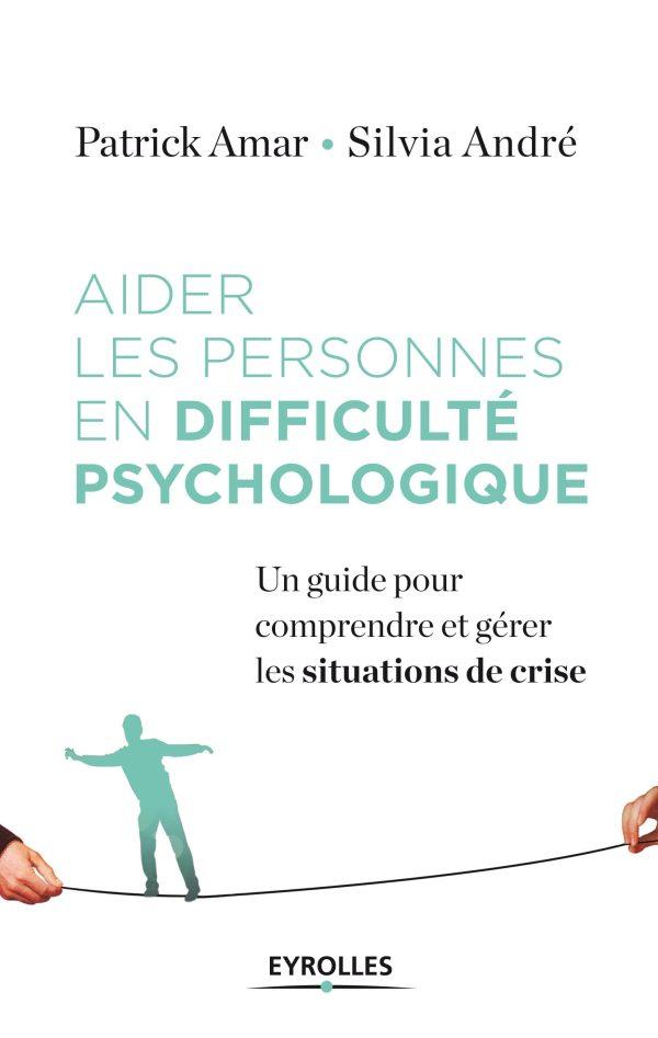 Aider les personnes en difficulté psychologique : un guide pour comprendre gérer les situations de crise