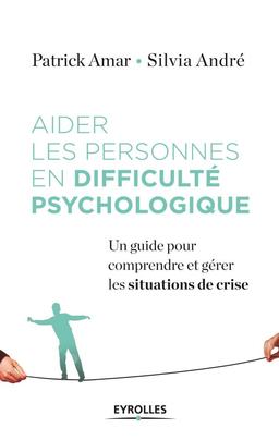 Aider les personnes en difficulté psychologique : un guide pour comprendre gérer les situations de crise