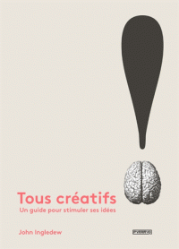 Tous créatifs ! Un guide pour stimuler ses idées