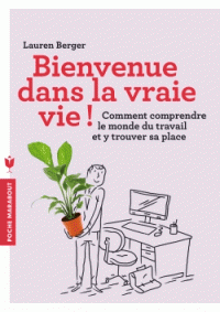 Bienvenue dans la vraie vie ! Comment trouver sa place comprendre le monde du travail