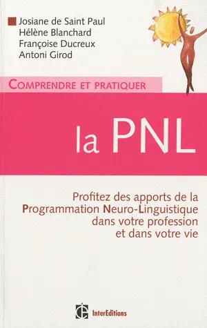 Comprendre pratiquer la PNL Profiter des apports de la Programmation Neuro-Linguistique dans votre profession dans votre vie