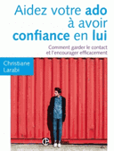 Aidez votre ado à avoir confiance en lui Comment garder le contact l’encourager efficacement 2e édition