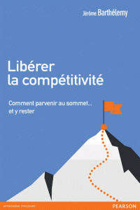 Libérer la compétitivité Comment parvenir au sommet… y rester