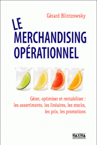 merchandising opérationnel Gérer, optimiser rentabiliser : les assortiments, les linéaires, les stocks, les prix, les promotions