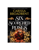 Six Scorched Roses Carissa Broadbent