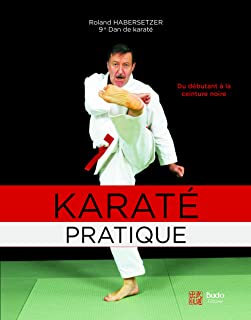 Karaté pratique : Du débutant à la ceinture noire, programmes jusqu’au 6e Dan