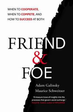 Friend Foe : When to Cooperate, When to Compete, How to Succeed at Both