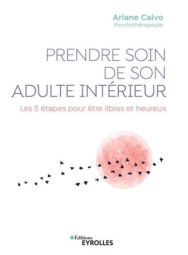 Prendre soin de son adulte intérieur : les 5 étapes pour être libres heureux