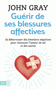Guérir de ses blessures affectives Se débarrasser des émotions négatives pour retrouver l’amour de soi des autres