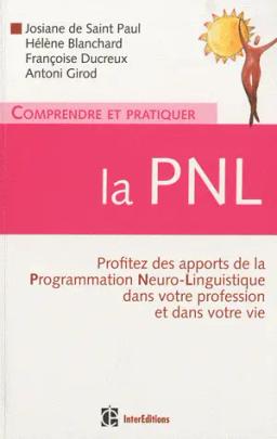 Comprendre pratiquer la PNL Profiter des apports de la Programmation Neuro-Linguistique dans votre profession dans votre vie