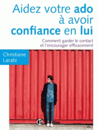 Aidez votre ado à avoir confiance en lui Comment garder le contact l’encourager efficacement 2e édition