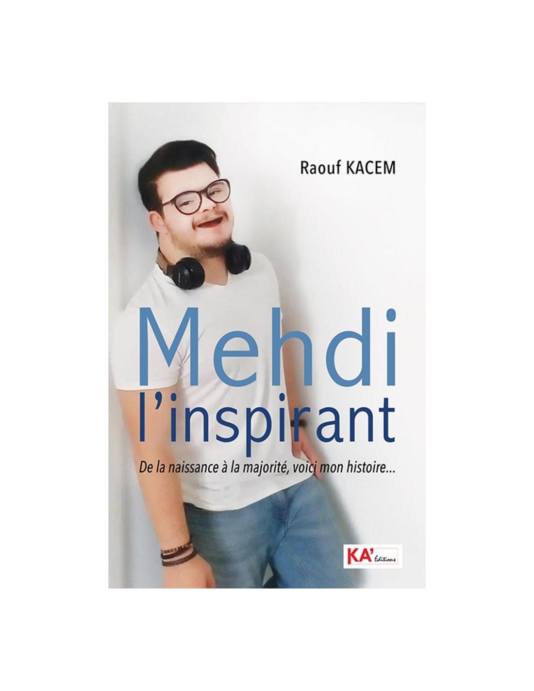 Mehdi l'inspirant De la naissance à la majorité, voici mon histoire… Raouf Kacem