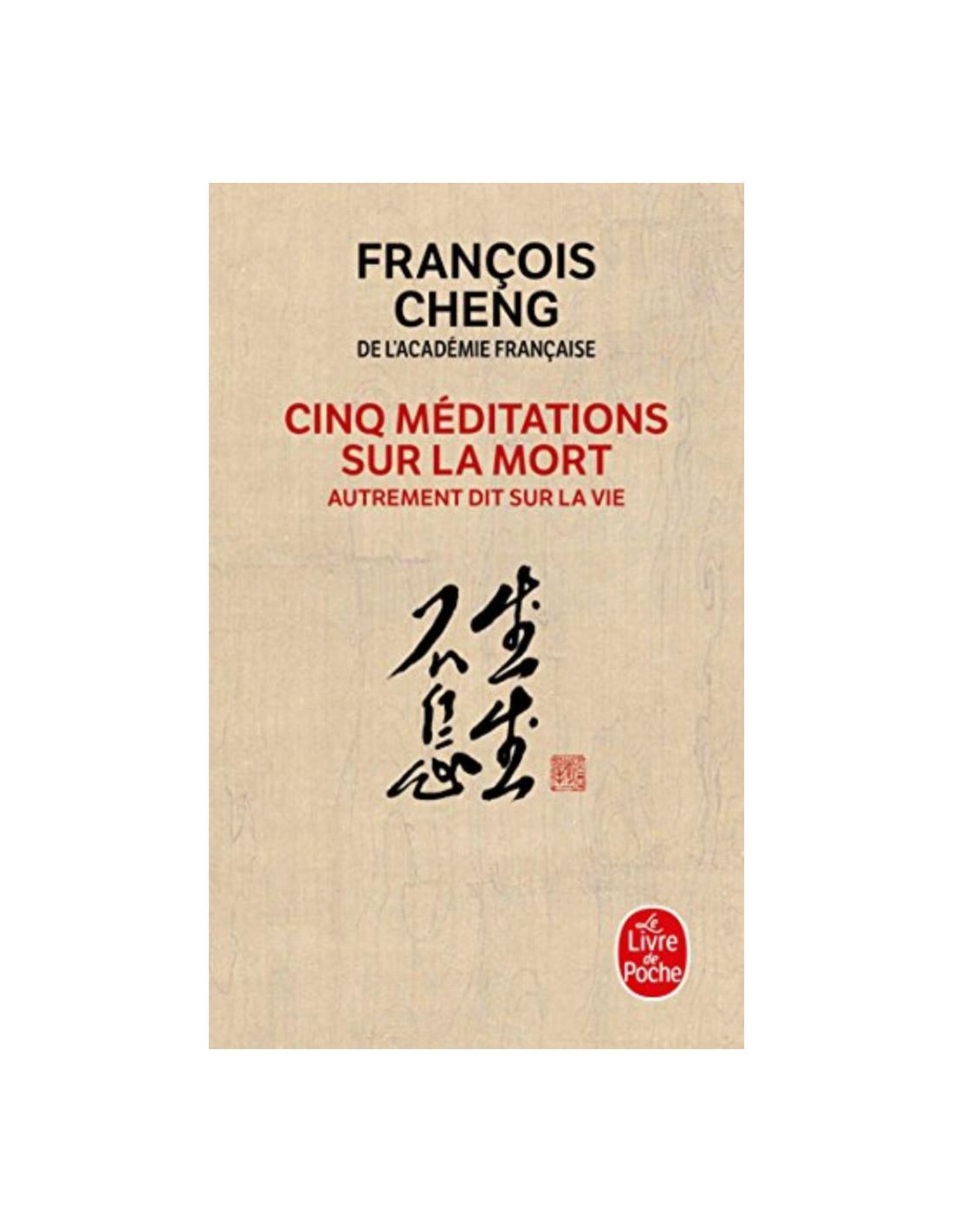 Cinq méditations sur la mort, autrement dit sur la vie François Cheng